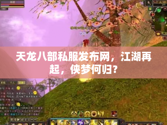 天龙八部私服发布网，江湖再起，侠梦何归？