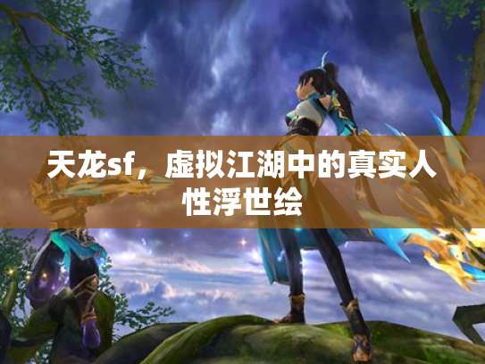 天龙sf，虚拟江湖中的真实人性浮世绘