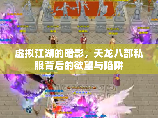 虚拟江湖的暗影，天龙八部私服背后的欲望与陷阱
