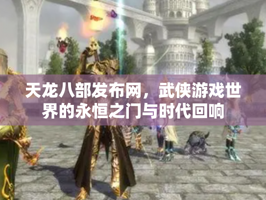 天龙八部发布网，武侠游戏世界的永恒之门与时代回响