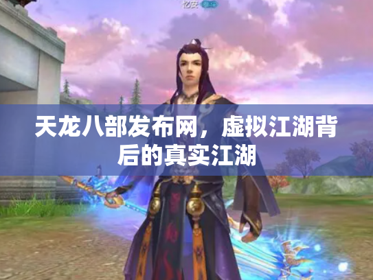 天龙八部发布网，虚拟江湖背后的真实江湖