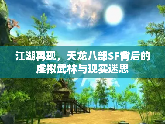 江湖再现，天龙八部SF背后的虚拟武林与现实迷思