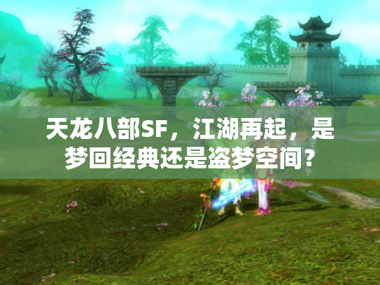 天龙八部SF，江湖再起，是梦回经典还是盗梦空间？
