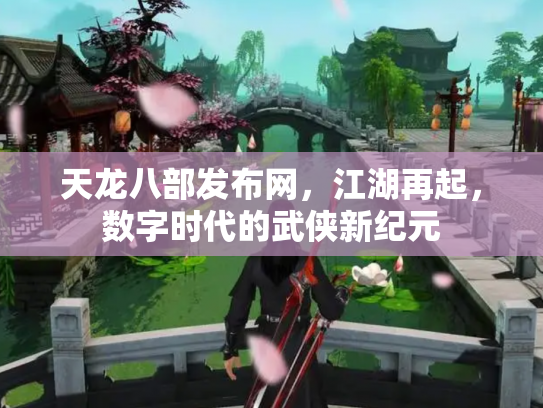天龙八部发布网，江湖再起，数字时代的武侠新纪元