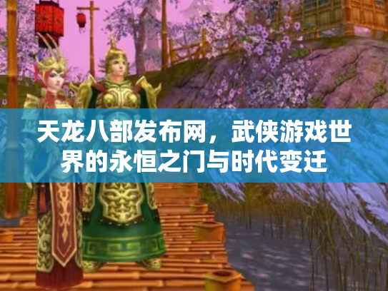 天龙八部发布网，武侠游戏世界的永恒之门与时代变迁