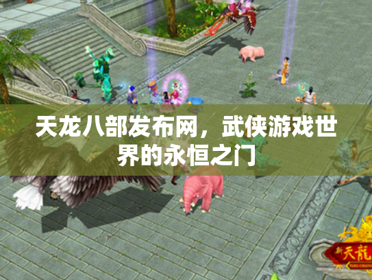 天龙八部发布网，武侠游戏世界的永恒之门