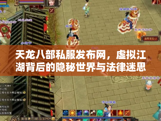 天龙八部私服发布网，虚拟江湖背后的隐秘世界与法律迷思