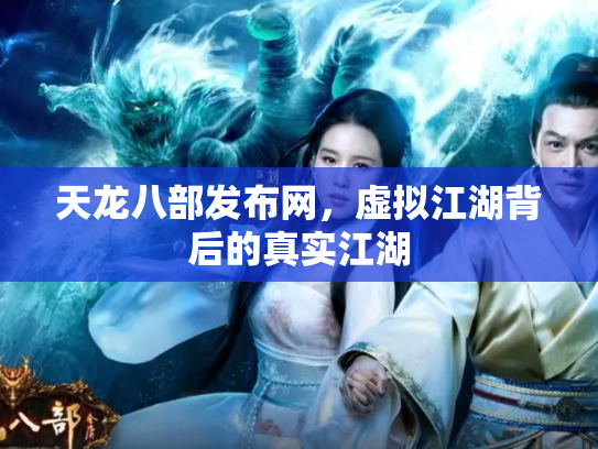 天龙八部发布网，虚拟江湖背后的真实江湖