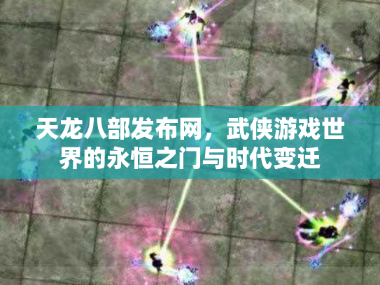 天龙八部发布网，武侠游戏世界的永恒之门与时代变迁