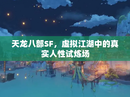 天龙八部SF，虚拟江湖中的真实人性试炼场