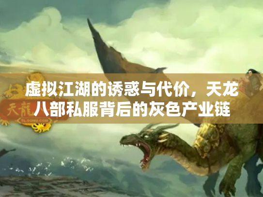 虚拟江湖的诱惑与代价，天龙八部私服背后的灰色产业链