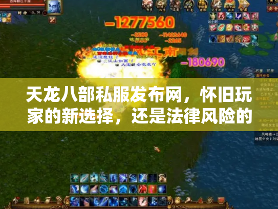 天龙八部私服发布网，怀旧玩家的新选择，还是法律风险的高压线？