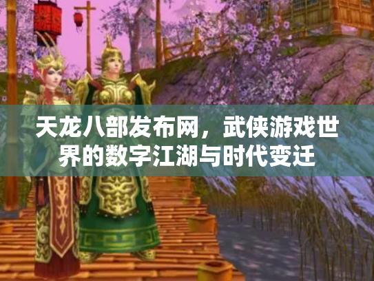天龙八部发布网，武侠游戏世界的数字江湖与时代变迁