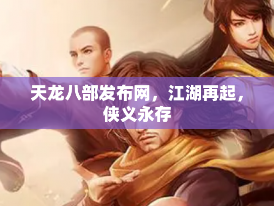 天龙八部发布网，江湖再起，侠义永存