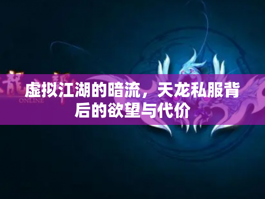 虚拟江湖的暗流，天龙私服背后的欲望与代价