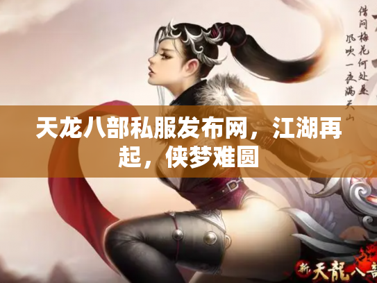 天龙八部私服发布网，江湖再起，侠梦难圆