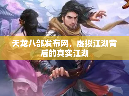 天龙八部发布网，虚拟江湖背后的真实江湖