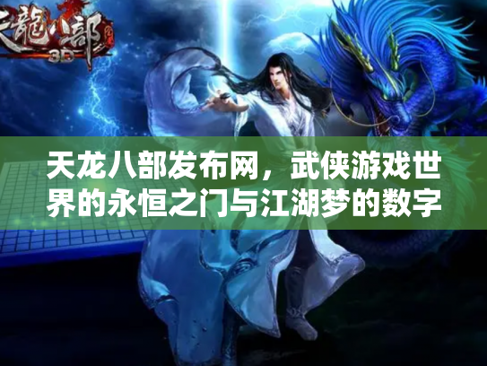 天龙八部发布网，武侠游戏世界的永恒之门与江湖梦的数字化传承