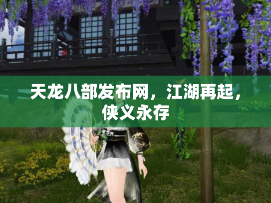 天龙八部发布网，江湖再起，侠义永存