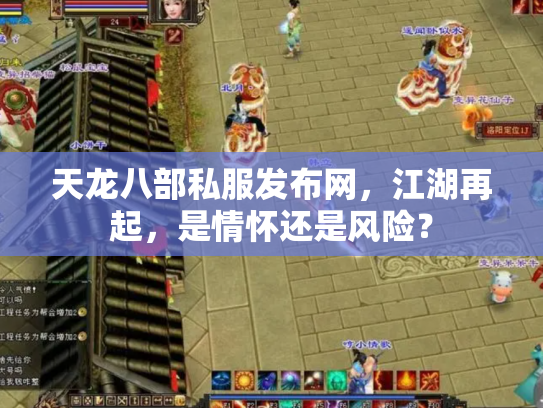 天龙八部私服发布网，江湖再起，是情怀还是风险？