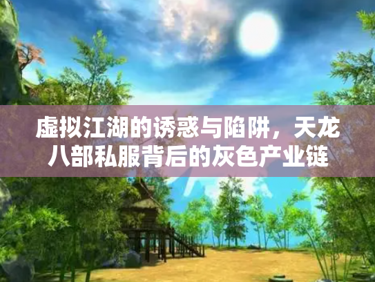 虚拟江湖的诱惑与陷阱，天龙八部私服背后的灰色产业链