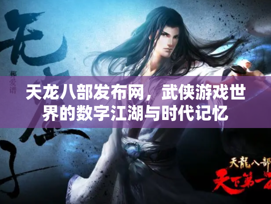 天龙八部发布网，武侠游戏世界的数字江湖与时代记忆
