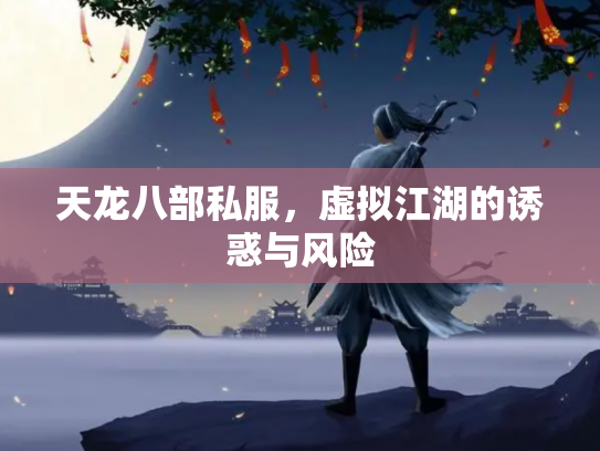 天龙八部私服，虚拟江湖的诱惑与风险