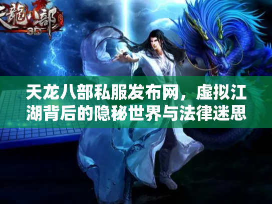 天龙八部私服发布网，虚拟江湖背后的隐秘世界与法律迷思