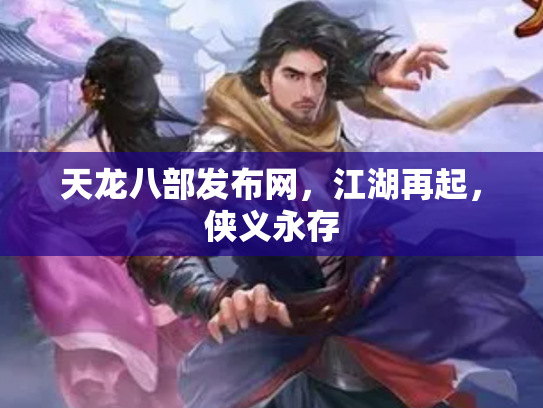 天龙八部发布网，江湖再起，侠义永存