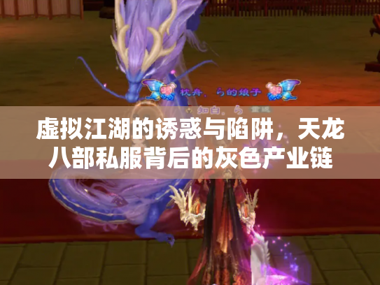 虚拟江湖的诱惑与陷阱，天龙八部私服背后的灰色产业链
