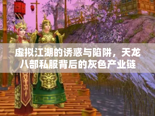 虚拟江湖的诱惑与陷阱，天龙八部私服背后的灰色产业链