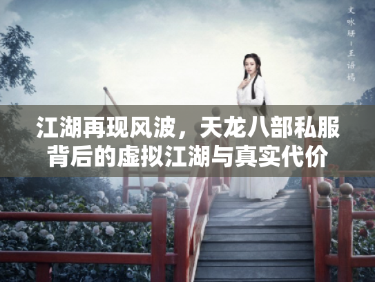 江湖再现风波，天龙八部私服背后的虚拟江湖与真实代价