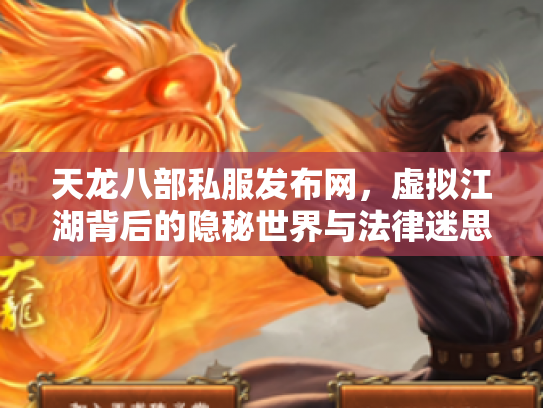 天龙八部私服发布网，虚拟江湖背后的隐秘世界与法律迷思