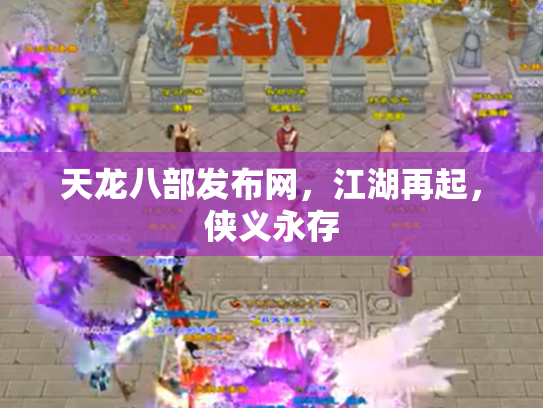 天龙八部发布网，江湖再起，侠义永存