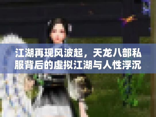 江湖再现风波起，天龙八部私服背后的虚拟江湖与人性浮沉