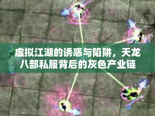 虚拟江湖的诱惑与陷阱，天龙八部私服背后的灰色产业链