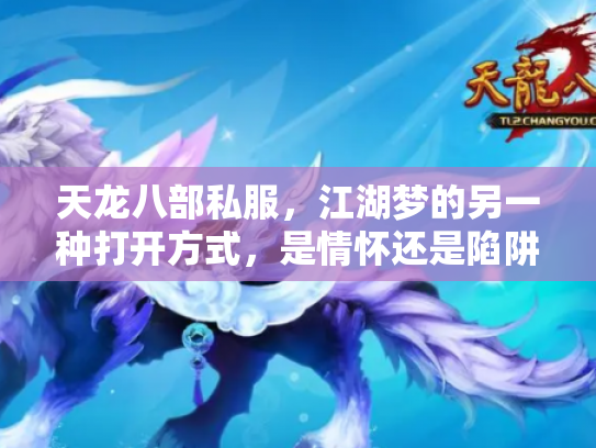天龙八部私服，江湖梦的另一种打开方式，是情怀还是陷阱？