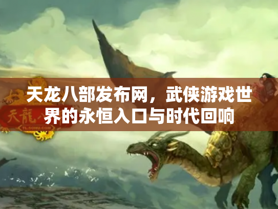 天龙八部发布网，武侠游戏世界的永恒入口与时代回响