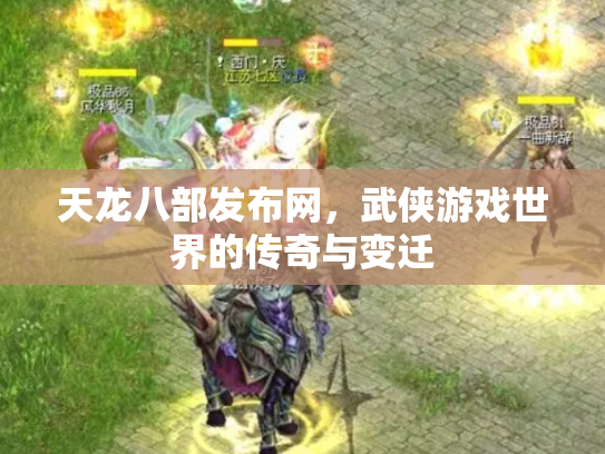 天龙八部发布网，武侠游戏世界的传奇与变迁
