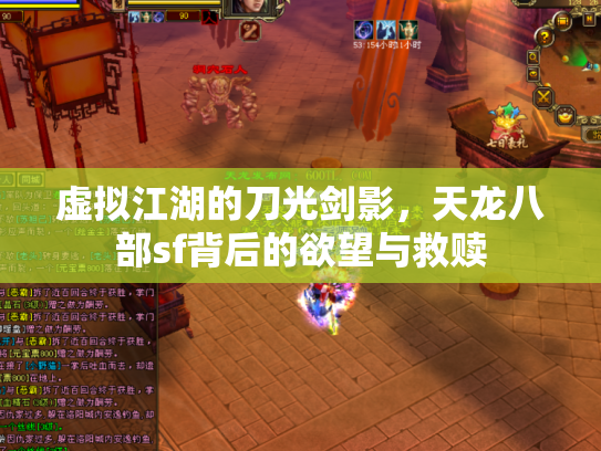 虚拟江湖的刀光剑影，天龙八部sf背后的欲望与救赎