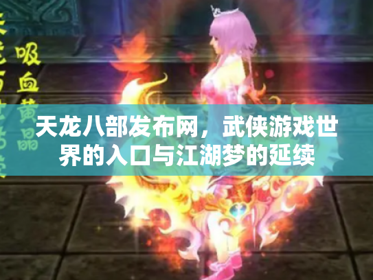 天龙八部发布网，武侠游戏世界的入口与江湖梦的延续
