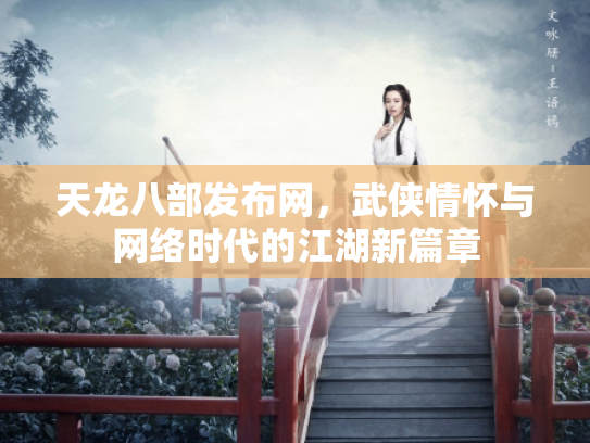 天龙八部发布网，武侠情怀与网络时代的江湖新篇章
