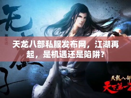 天龙八部私服发布网，江湖再起，是机遇还是陷阱？