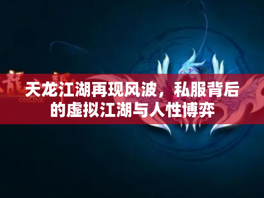 天龙江湖再现风波，私服背后的虚拟江湖与人性博弈