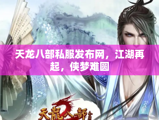 天龙八部私服发布网，江湖再起，侠梦难圆