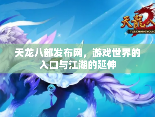 天龙八部发布网，游戏世界的入口与江湖的延伸