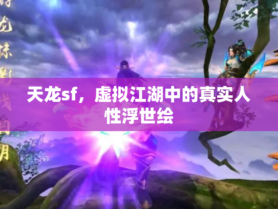 天龙sf，虚拟江湖中的真实人性浮世绘