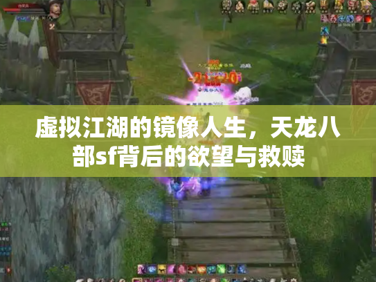 虚拟江湖的镜像人生，天龙八部sf背后的欲望与救赎