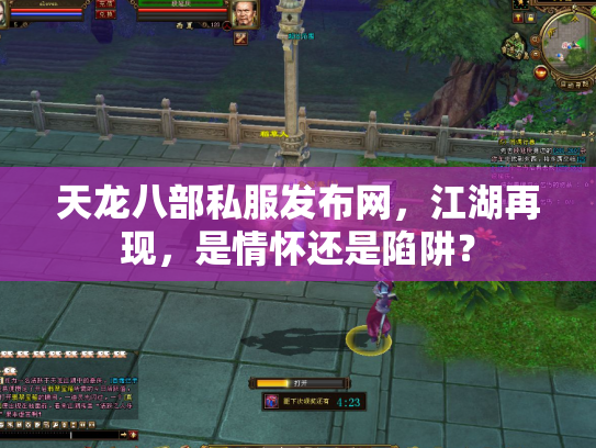 天龙八部私服发布网，江湖再现，是情怀还是陷阱？
