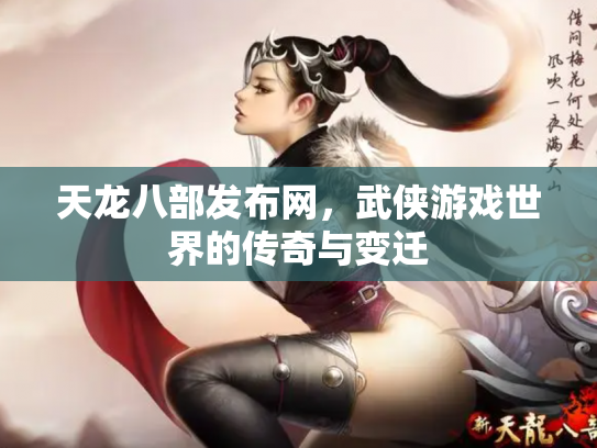 天龙八部发布网，武侠游戏世界的传奇与变迁